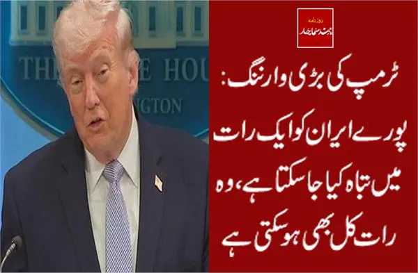 ٹرمپ کی بڑی وارننگ : پورے ایران کو ایک رات میں تباہ کیا جاسکتا ہے ، وہ رات کل بھی ہو سکتی ہے