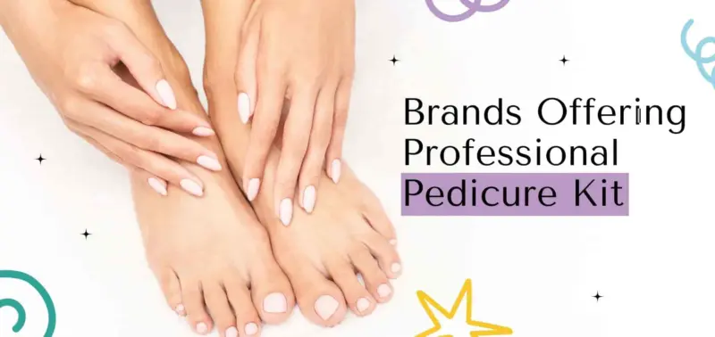 ​Top 5 Best Brands Offering Professional Pedicure Kit for Home