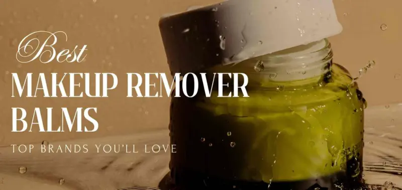 Best Makeup Remover Balm Brands and Why Everyone's Switching to This