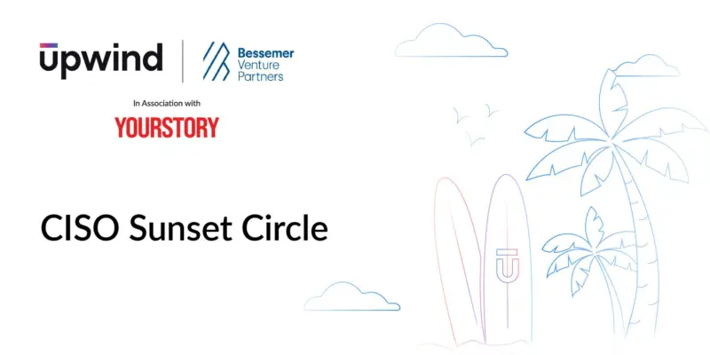 Upwind and Bessemer Venture Partners to host exclusive CISO Sunset Circle in Bengaluru