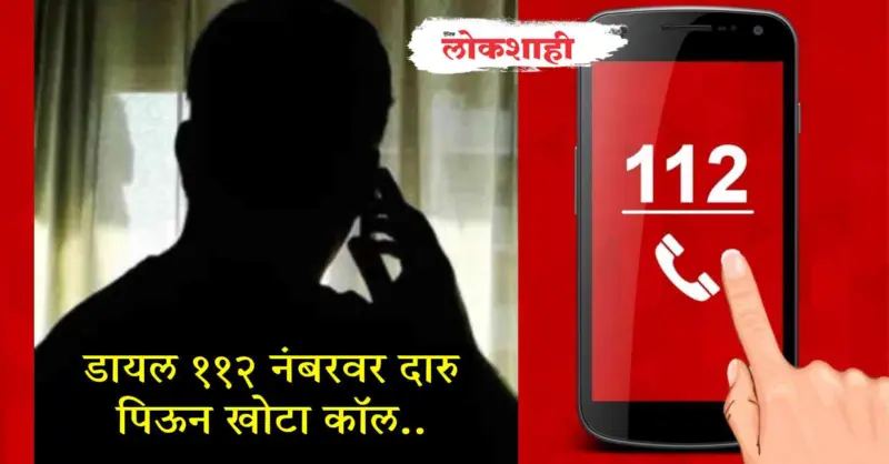अपातकालीन डायल ११२ नंबरवर दारु पिऊन खोटा कॉल