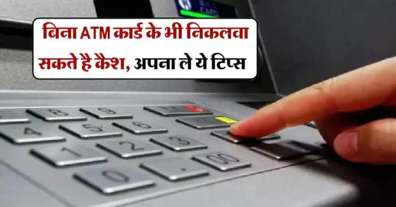 बिना ATM कार्ड के​​ भी निकलवा सकते है कैश अपना ले ये टिप्स