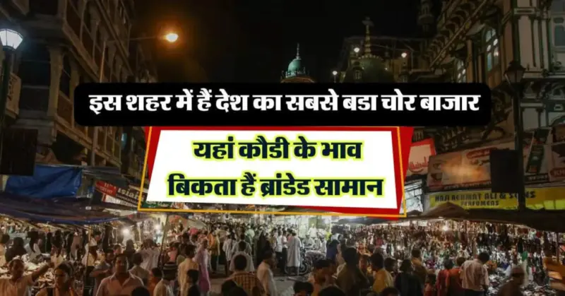 Chor bazzar: इस शहर में हैं देश का सबसे बडा चोर बाजार यहां कौडी के भाव बिकता हैं ब्रांडेड सामान