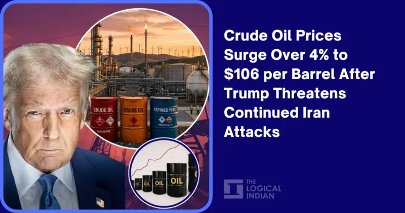 Crude Oil Prices Surge Over 4% to $106 per Barrel After Trump Threatens Continued Iran Attacks - The Logical Indian