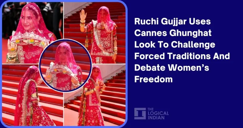 Ruchi Gujjar Uses Cannes Ghunghat Look To Challenge Forced Traditions And Debate Women's Freedom - The Logical Indian