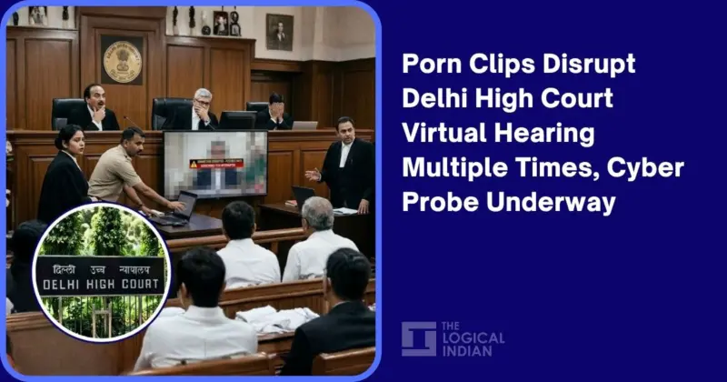 Porn Clips Disrupt Delhi High Court Virtual Hearing Multiple Times, Cyber Probe Underway - The Logical Indian