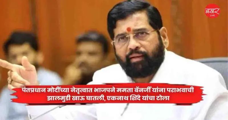 Eknath Shinde : पंतप्रधान मोदींच्या नेतृत्वात भाजपने ममता बॅनर्जी यांना पराभवाची झालमुडी खाऊ घातली, एकनाथ शिंदे यांचा टोला