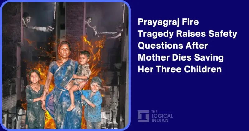 Prayagraj Fire Tragedy Raises Safety Questions After Mother Dies Saving Her Three Children - The Logical Indian