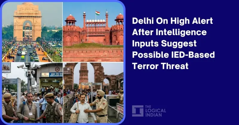 Delhi On High Alert After Intelligence Inputs Suggest Possible IED-Based Terror Threat - The Logical Indian