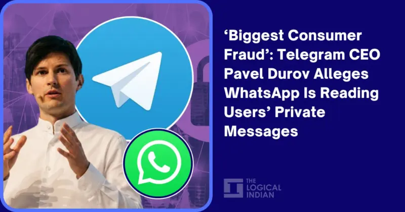 'Biggest Consumer Fraud': Telegram CEO Pavel Durov Alleges WhatsApp Is Reading Users' Private Messages - The Logical Indian