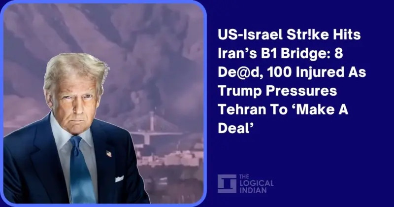 US-Israel Strike Hits Iran's B1 Bridge: 8 Dead, 100 Injured As Trump Pressures Tehran To 'Make A Deal' - The Logical Indian