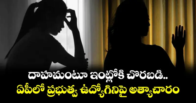 దాహమంటూ ఇంట్లోకి చొరబడి.. ఏపీలోప్రభుత్వ ఉద్యోగినిపై అత్యాచారం
