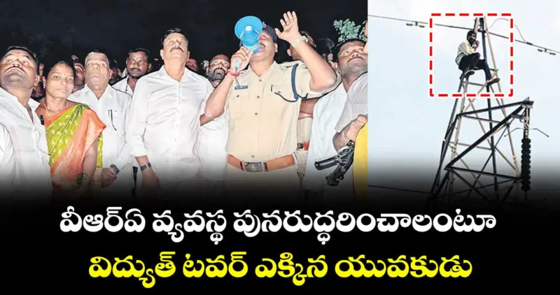 వీఆర్ఏ వ్యవస్థ పునరుద్ధరించాలంటూ విద్యుత్ టవర్ ఎక్కిన యువకుడు