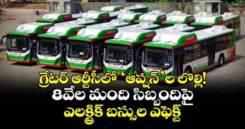 గ్రేటర్ ఆర్టీసీలో 'ఆప్షన్'ల లొల్లి! 8వేల మంది సిబ్బందిపై ఎలక్ట్రిక్ బస్సుల ఎఫెక్ట్