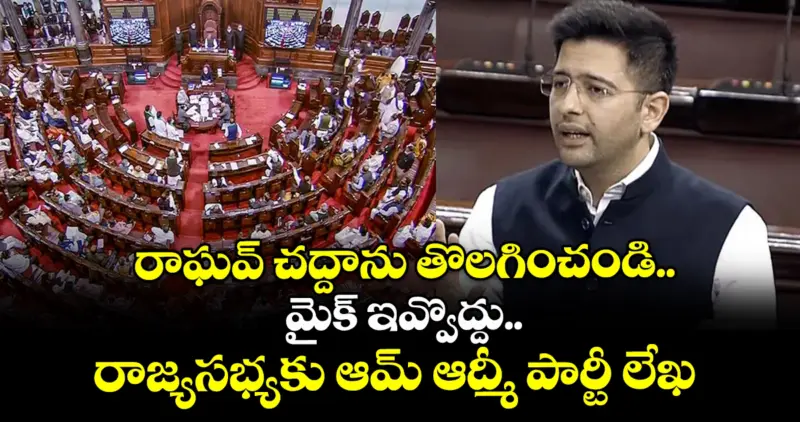 రాఘవ్ చద్దాను తొలగించండి.. మైక్ ఇవ్వొద్దు..రాజ్యసభ్యకు ఆమ్  ఆద్మీ పార్టీ లేఖ