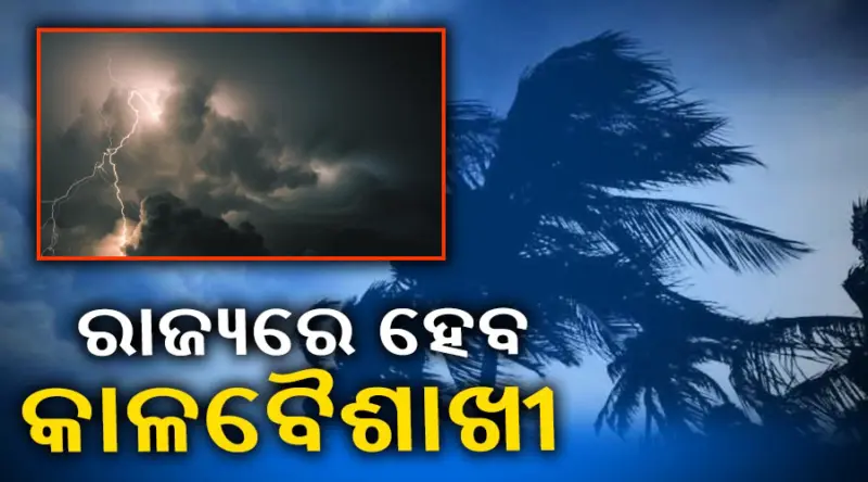 ୮ ପର୍ଯ୍ୟନ୍ତ କାଳବୈଶାଖୀ ନେଇ ସତର୍କତା, ଆସନ୍ତା ୨ ଦିନରେ କମିପାରେ ତାପମାତ୍ରା