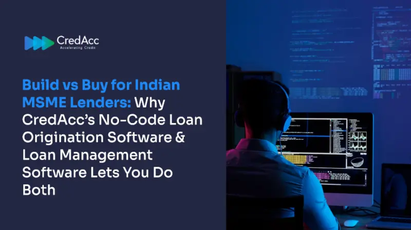 Build vs Buy for Indian MSME Lenders: Why CredAcc’s No-Code Loan Origination Software & Loan Management Software Lets You Do Both