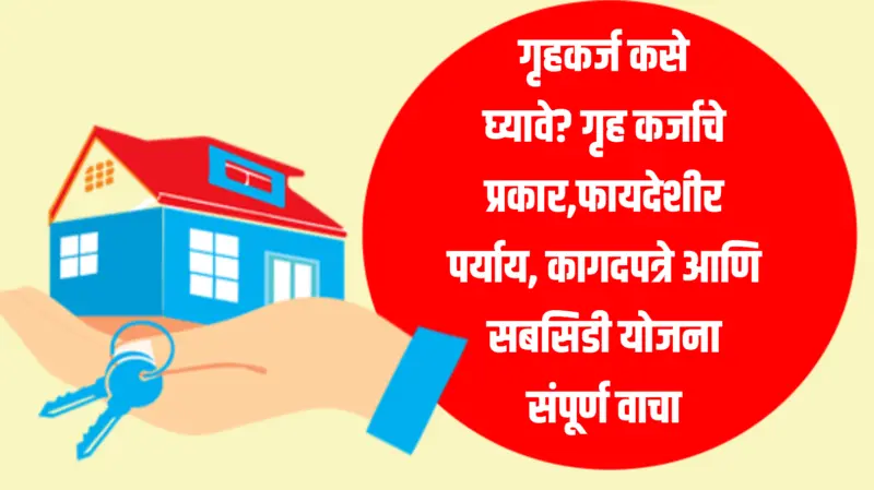 Home Loan : गृहकर्ज कसे घ्यावे? गृह कर्जाचे प्रकार,फायदेशीर पर्याय, कागदपत्रे आणि सबसिडी योजना संपूर्ण वाचा