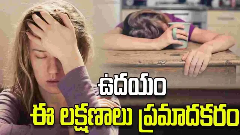 ఉదయం నిద్రలేవగానే ఈ లక్షణాలు కనిపిస్తున్నాయా? జాగ్రత్త.!