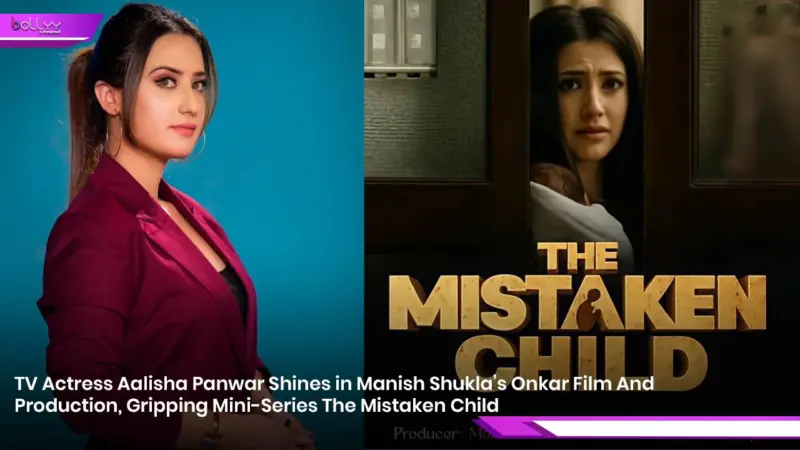 TV Actress Aalisha Panwar Shines in Manish Shukla's Onkar Film And Production, Gripping Mini-Series The Mistaken Child