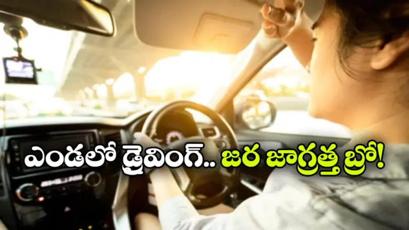మండుటెండలో డ్రైవింగ్ చేస్తున్నారా? ఈ తప్పులు అస్సలు చేయకండి!