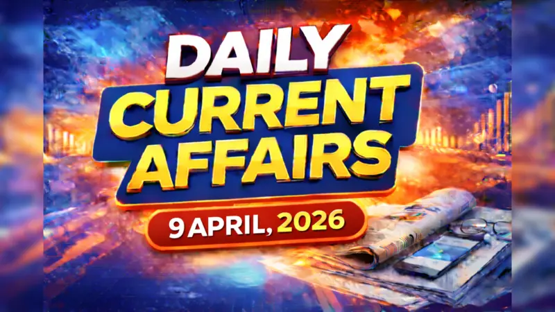 Daily Current Affairs Quiz, 9 April, 2026: Top GK Questions & Answers For UPSC, SSC & Banking Exams