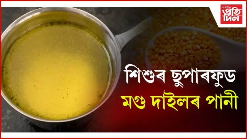 আপোনাৰ সন্তানক দাইলৰ পানী খুৱাইনে ?