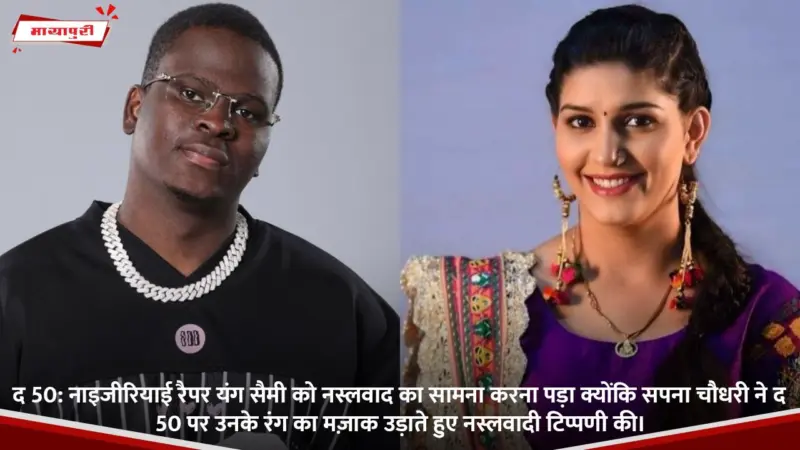 50: नाइजीरियाई रैपर यंग सैमी को नस्लवाद का सामना करना पड़ा जब सपना चौधरी ने रंग के आधार पर टिप्पणी की।
