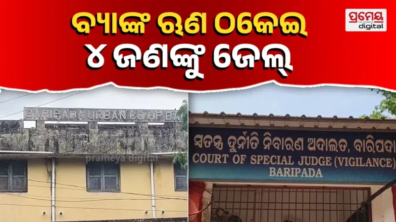 ବାରିପଦା ଅର୍ବାନ କୋ-ଅପରେଟିଭ୍ ବ୍ୟାଙ୍କ ଋଣ ଠକେଇ ମାମଲା: ୩ ବ୍ୟାଙ୍କ ଅଧିକାରୀ ଓ ଋଣଗ୍ରହୀତାଙ୍କୁ ୩ ବର୍ଷ ଲେଖାଏଁ ଜେଲ୍