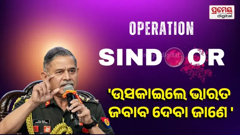 Operation Sindoor 2.0: 'ଉସକାଇଲେ ଭାରତ କ'ଣ କରିପାରେ 'ଅପରେସନ୍ ସିନ୍ଦୂର'ରେ ଦେଖାଇ ସାରିଛି' ; ଶତ୍ରୁକୁ ଆର୍ମି ଚିଫ୍ଙ୍କ କଡ଼ା ମେସେଜ୍