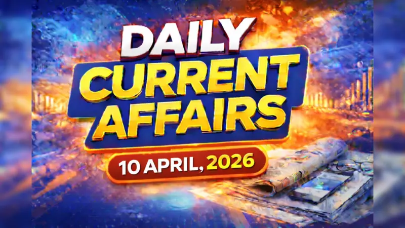 Daily Current Affairs Quiz, 10 April, 2026: Top GK Questions & Answers For UPSC, SSC & Banking Exams