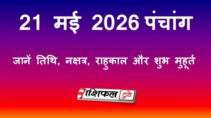 आज का पंचांग 21 मई 2026: जानें तिथि, नक्षत्र, राहुकाल और शुभ मुहूर्त