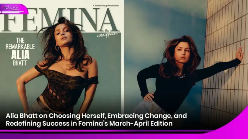 Alia Bhatt on Choosing Herself, Embracing Change, and Redefining Success in Femina's March-April Edition
