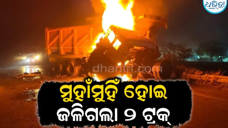 ଦୁଇ ଟ୍ରକ୍‌ ମୁହାଁମୁହିଁ ପରେ ଲାଗିଲା ନିଆଁ: ଜିଅନ୍ତା ଜଳିଗଲେ ଚାଳକ