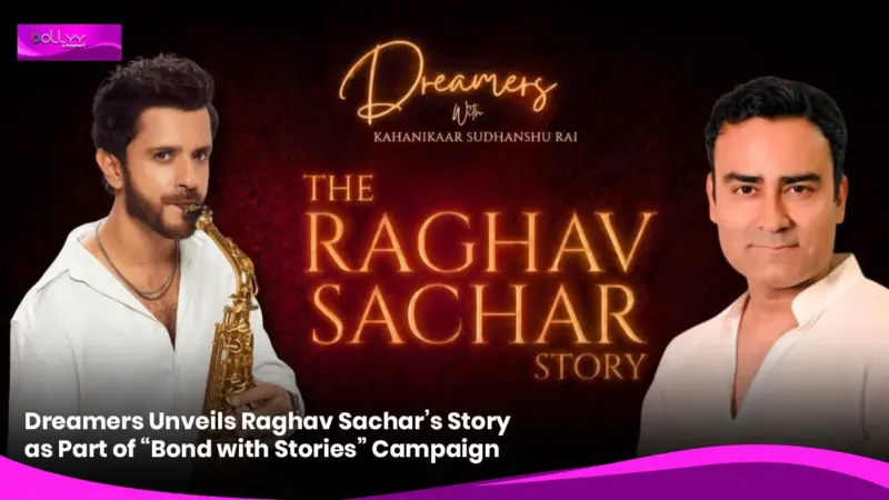 Dreamers Unveils Raghav Sachar's Story as Part of "Bond with Stories" Campaign