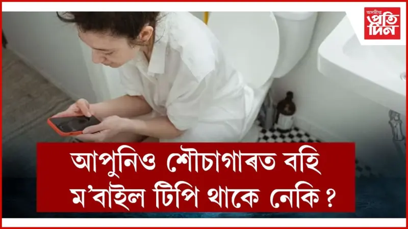 সাৱধান ! এই অভ্যাসে ৰোগীয়া কৰিব পাৰে আপোনাক
