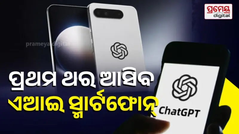 ଚାଟ୍ ଜିପିଟି ତିଆରି କରୁଥିବା OpenAI ପ୍ରଥମ ଥର ତିଆରି କରୁଛି ଏଆଇ ସ୍ମାର୍ଟଫୋନ୍, ଲିକ୍ ହେଲା ଫିଚର୍ସ