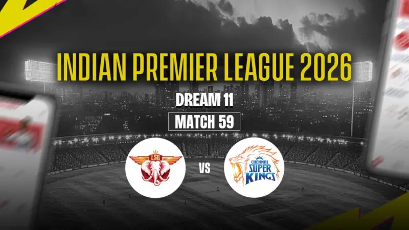 LSG vs CSK Dream11 Prediction - IPL 2026 Match 59 Best Team, Captain & Vice-Captain Picks