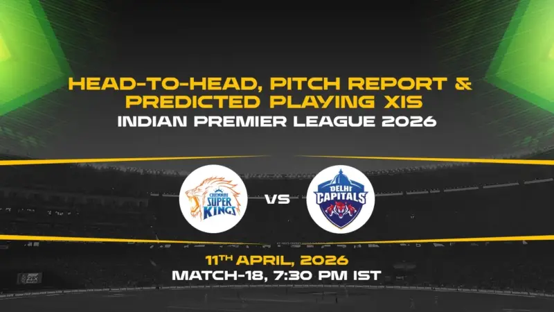 IPL 2026, Match 18: CSK vs DC Head-to-Head, pitch report and predicted playing XIs