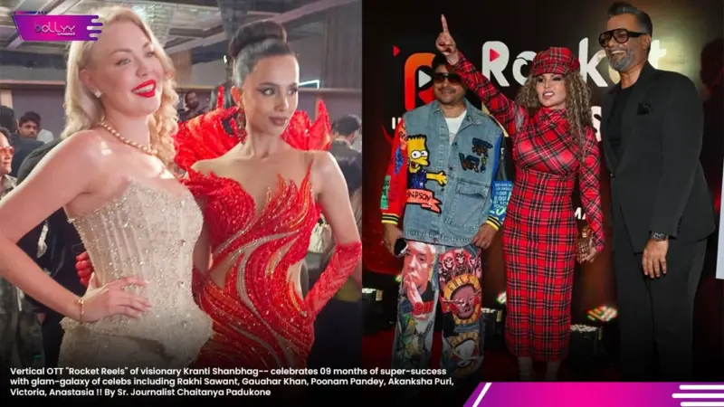Vertical OTT "Rocket Reels" of visionary Kranti Shanbhag-- celebrates 09 months of super-success with glam-galaxy of celebs including Rakhi Sawant, Gauahar Khan, Poonam Pandey, Akanksha Puri, Victoria, Anastasia !! By Sr. Journalist Chaitanya Padukone