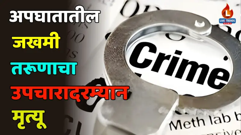 अपघातातील जखमी तरूणाचा उपचारादरम्यान मृत्यू