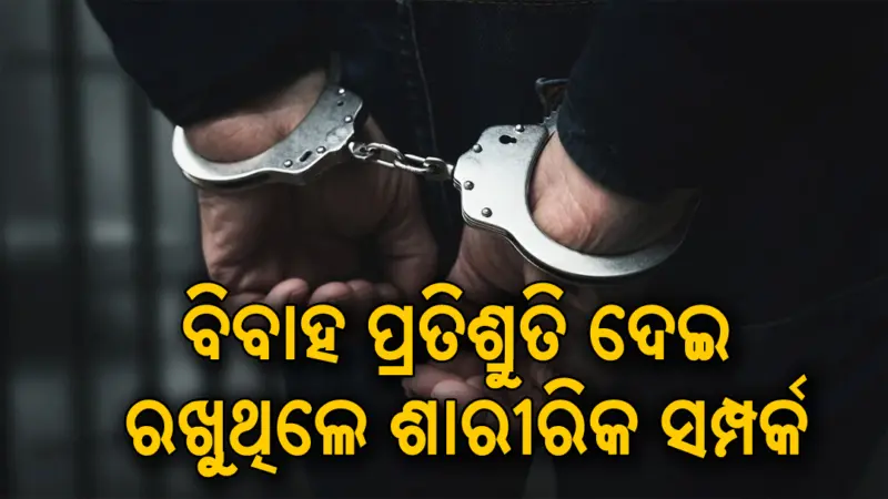 ବିବାହ ପ୍ରତିଶ୍ରୁତି ଦେଇ ପ୍ରତାରଣା, ଥାନାରେ ପହଞ୍ଚିଲେ ଯୁବତୀ