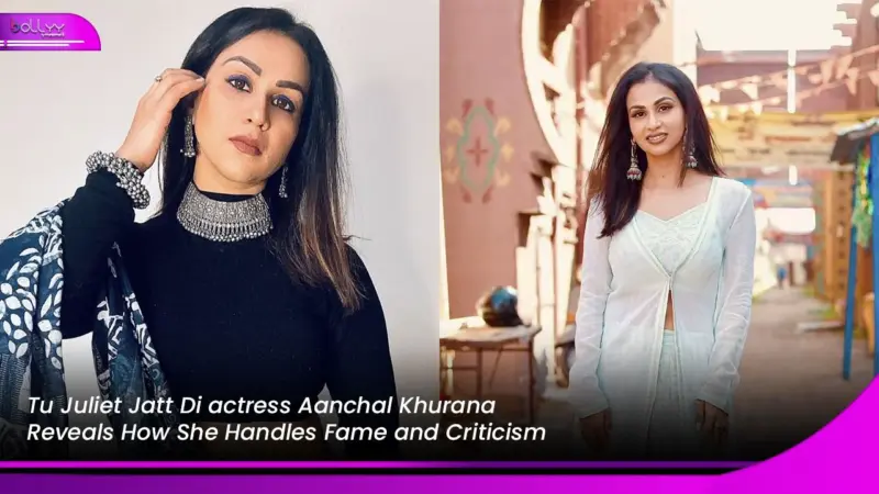 Tu Juliet Jatt Di actress Aanchal Khurana Reveals How She Handles Fame and Criticism