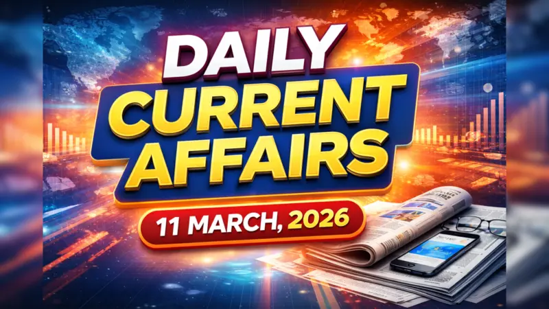 Daily Current Affairs Quiz, 11 March, 2026: Top GK Questions & Answers For UPSC, SSC & Banking Exams