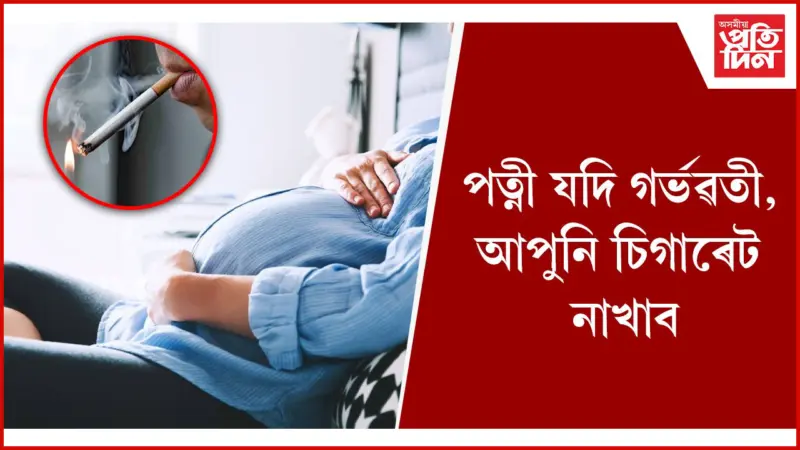 গৰ্ভস্থ শিশুৰ অভাৱনীয় ক্ষতি কৰে চিগাৰেটৰ ধোঁৱায়ে