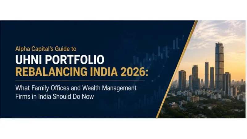 Alpha Capital's Guide to UHNI Portfolio Rebalancing India 2026: What Family Offices and Wealth Management Firms in India Should Do Now