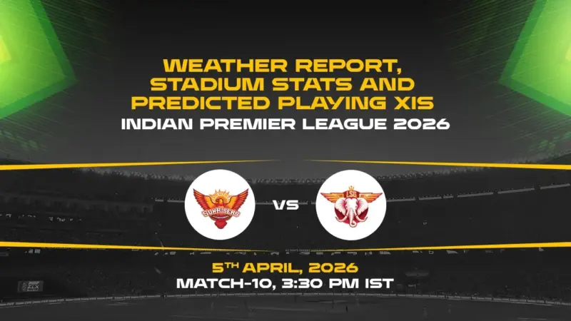 IPL 2026, Match 10: SRH vs LSG weather report, stadium stats and predicted playing XIs