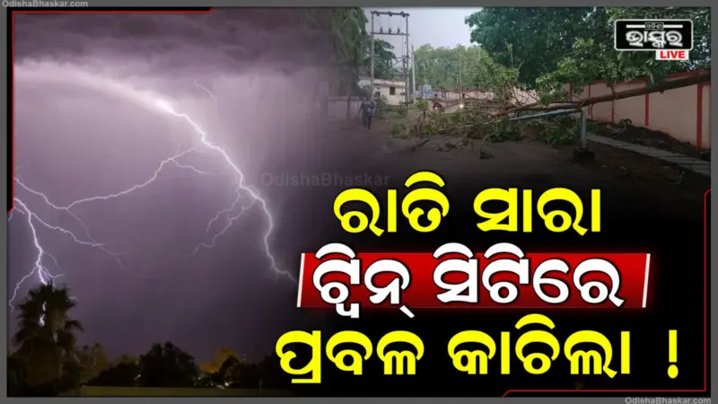 ପ୍ରବଳ ବର୍ଷିଲା, ସବୁ ଧୋଇଦେଲା, ରାତିସାରା ଟ୍ଵିନ ସିଟିରେ ପ୍ରବଳରୁ ଅତିପ୍ରବଳ ବର୍ଷା, ଭାଙ୍ଗିଲା ଗଛ, ବିଦ୍ୟୁତ ଖୁଣ୍ଟ