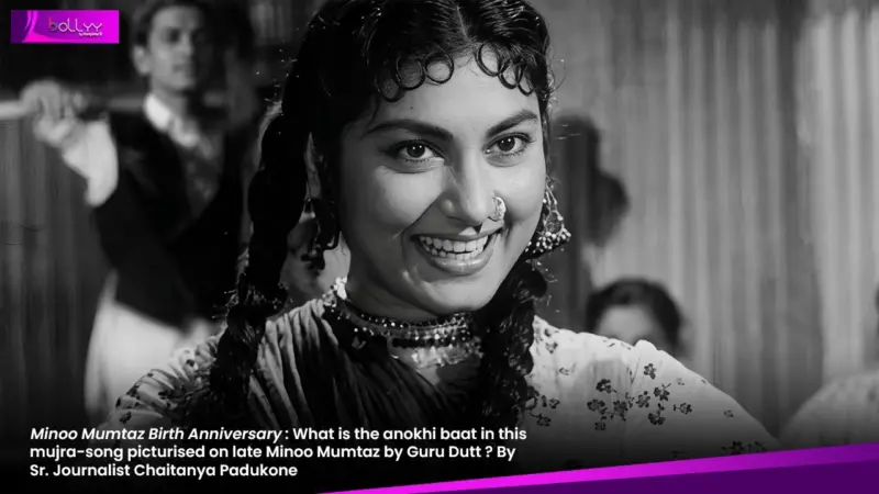 Minoo Mumtaz Birth Anniversary: What is the anokhi baat in this mujra-song picturised on late Minoo Mumtaz by Guru Dutt ? By Sr. Journalist Chaitanya Padukone