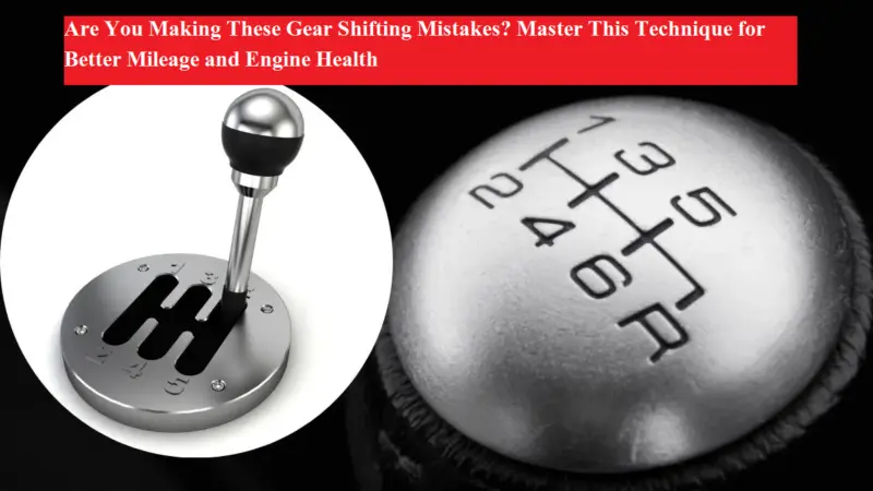 Are You Making These Gear Shifting Mistakes? Master This Technique for Better Mileage and Engine Health